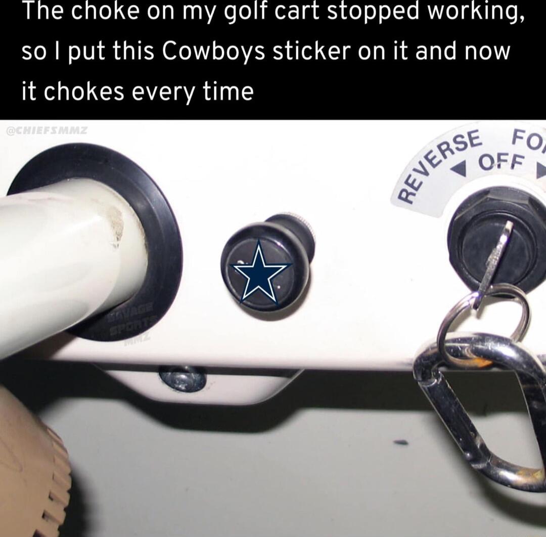 e choke on my golt cart stopped working so put this Cowboys sticker on it and now it chokes every time