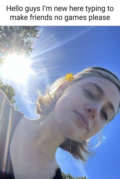 Hello guys I’m new here typing to make friends no games please