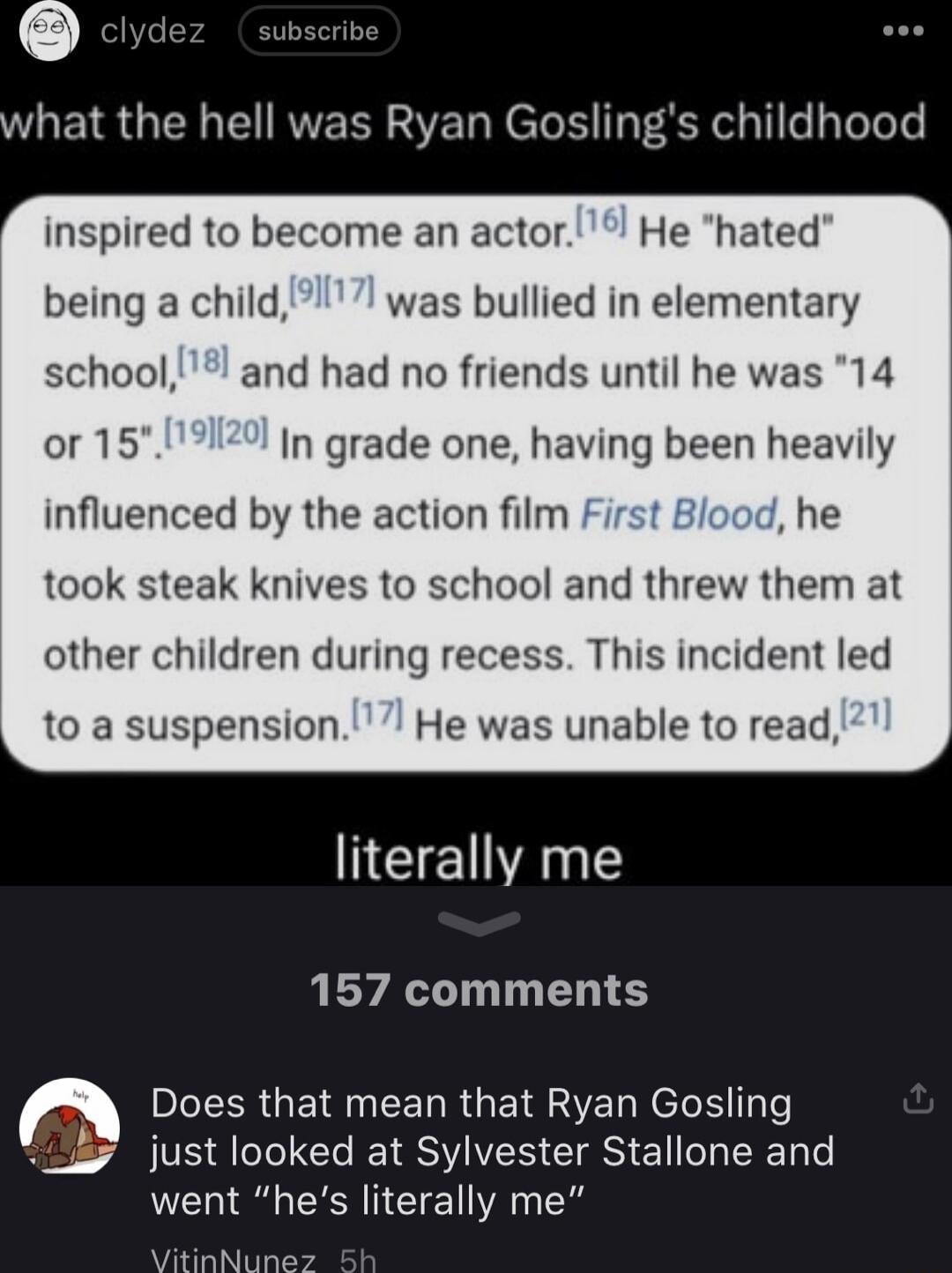 WHET IR T RWVEER SVET N eTol T F RF ol T e y TeToTe inspired to become an actor He hated being a child was bullied in elementary school and had no friends until he was 14 or1 In grade one having been heavily influenced by the action film he took steak knives to school and threw them at other children during recess This incident led to a suspension He was unable to read NEEANE 157 comments LR GEIRU