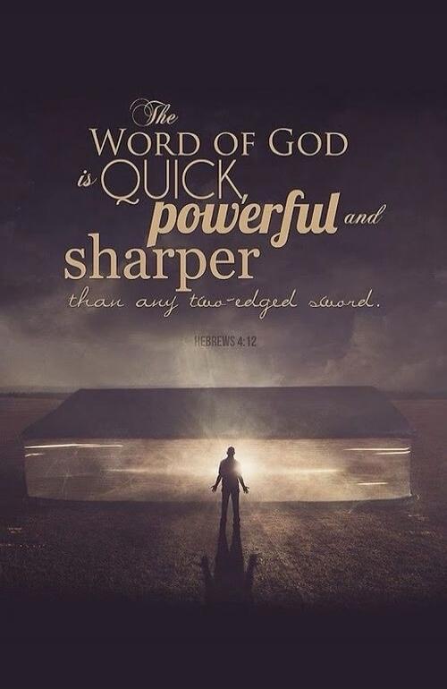 The Word of God is quick, powerful and sharper than any two-edged sword. Hebrews 4:12