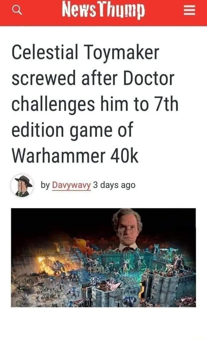 Celestial Toymaker screwed after Doctor challenges him to 7th edition game of Warhammer 40k B by Davywavy 3 days ago