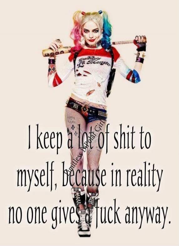I keep a lot of shit to myself, because in reality no one gives a fuck anyway. Limitless Bipolar Girl