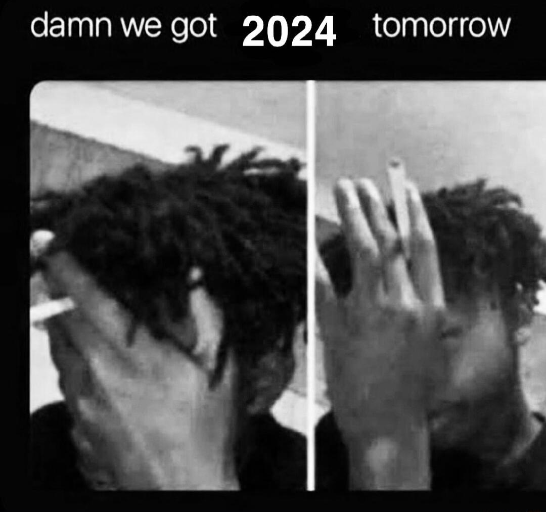 damnwe got 2024 tomorrow