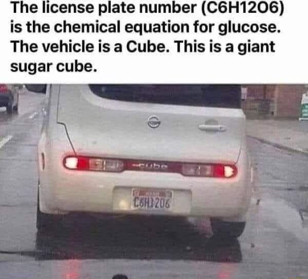 The license plate number C6H1206 is the chemical equation for glucose The vehicle is a Cube This is a giant sugar cube