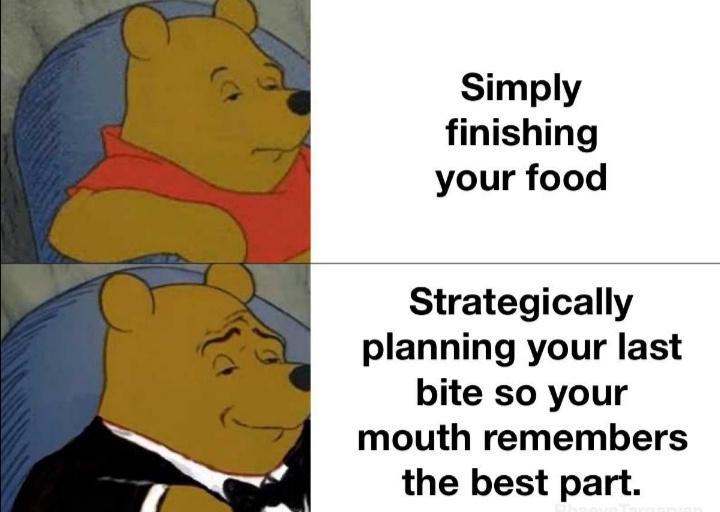 Simply finishing your food Strategically planning your last bite so your mouth remembers the best part