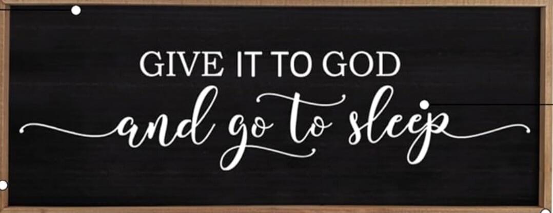 GIVE IT TO GOD and go to sleep