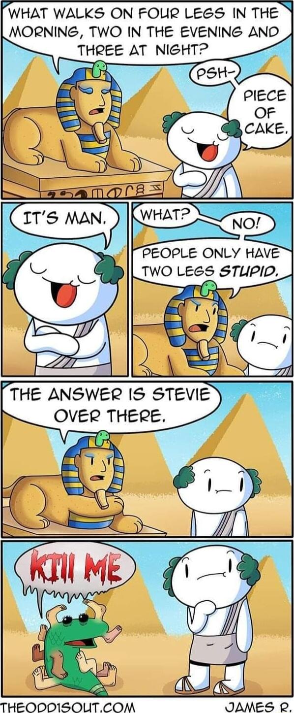 WHAT WALKS ON FOUR LEGS IN THE THE ANSWER IS STEVIE OVER THERE