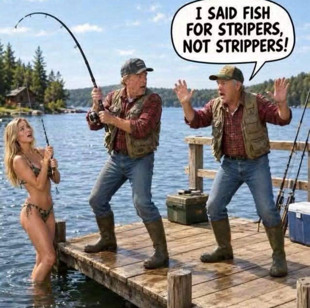 I SAID FISH FOR STRIPERS, NOT STRIPPERS!