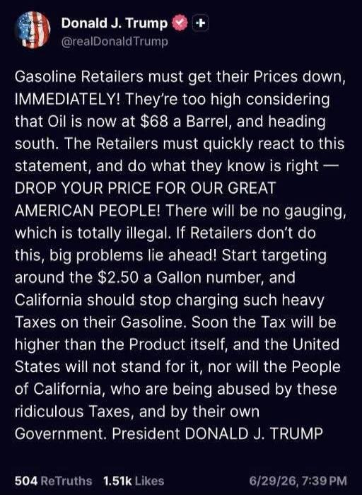 Gasoline Retailers must get their Prices down, IMMEDIATELY! They're too high considering that Oil is now at $68 a Barrel, and heading south. The Retailers must quickly react to this statement, and do what they know is right — DROP YOUR PRICE FOR OUR GREAT AMERICAN PEOPLE! There will be no gauging, which is totally illegal. If Retailers don't do thi