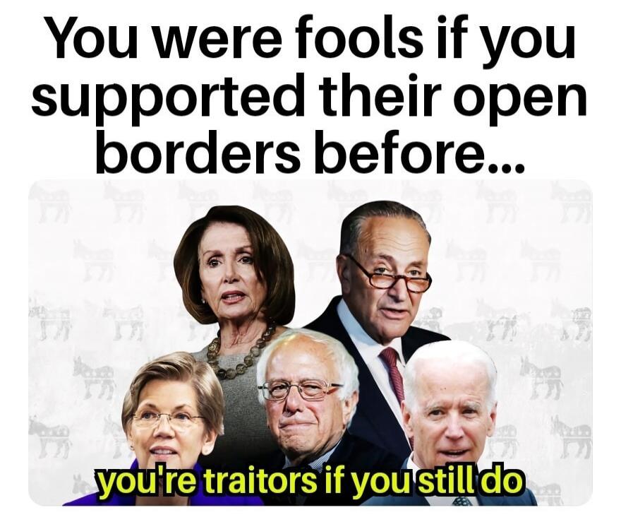You were fools if you supported their open borders before... you're traitors if you still do