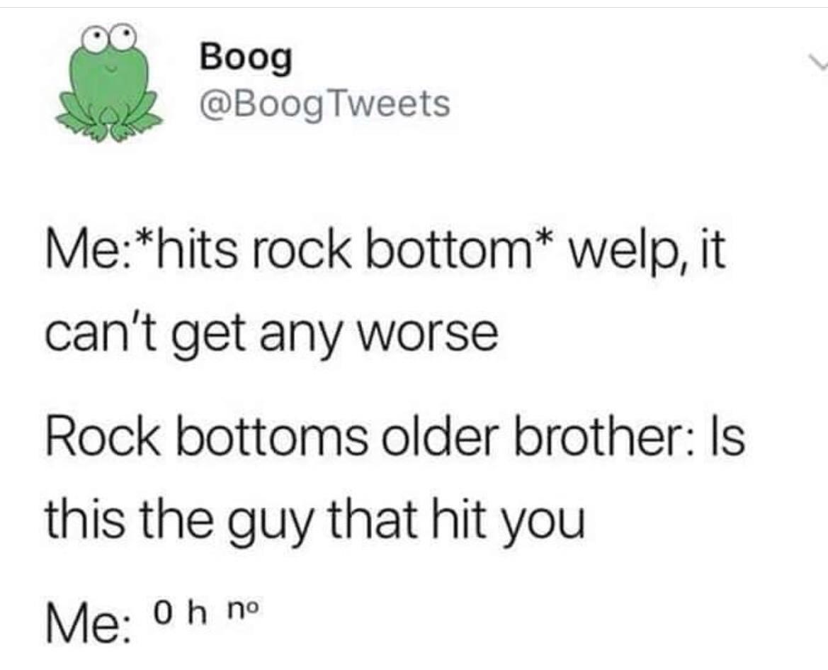 o Boog BoogTweets Mehits rock bottom welp it cant get any worse Rock bottoms older brother Is this the guy that hit you Me 0h