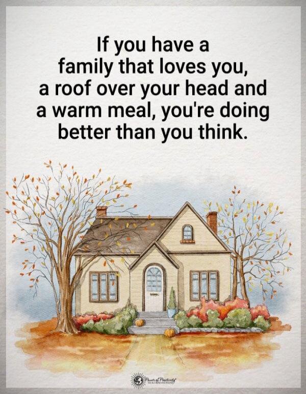 If you have a family that loves you, a roof over your head and a warm meal, you're doing better than you think.