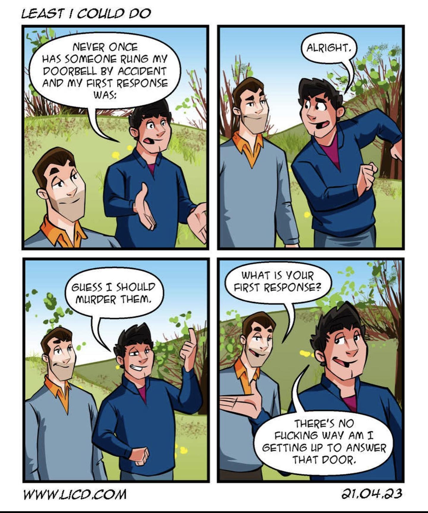 LEAST COULD DO Never once HAS SONEONE RUNG MY DOORBELL BY ACODENT AND MY EIRST RESPONSE Was WWWLICDCOM WHAT IS VOLR FIRST RESPONSE THERES NO FLCKING WAY A T GETTING P TO ANSWER THAT POOR 210493