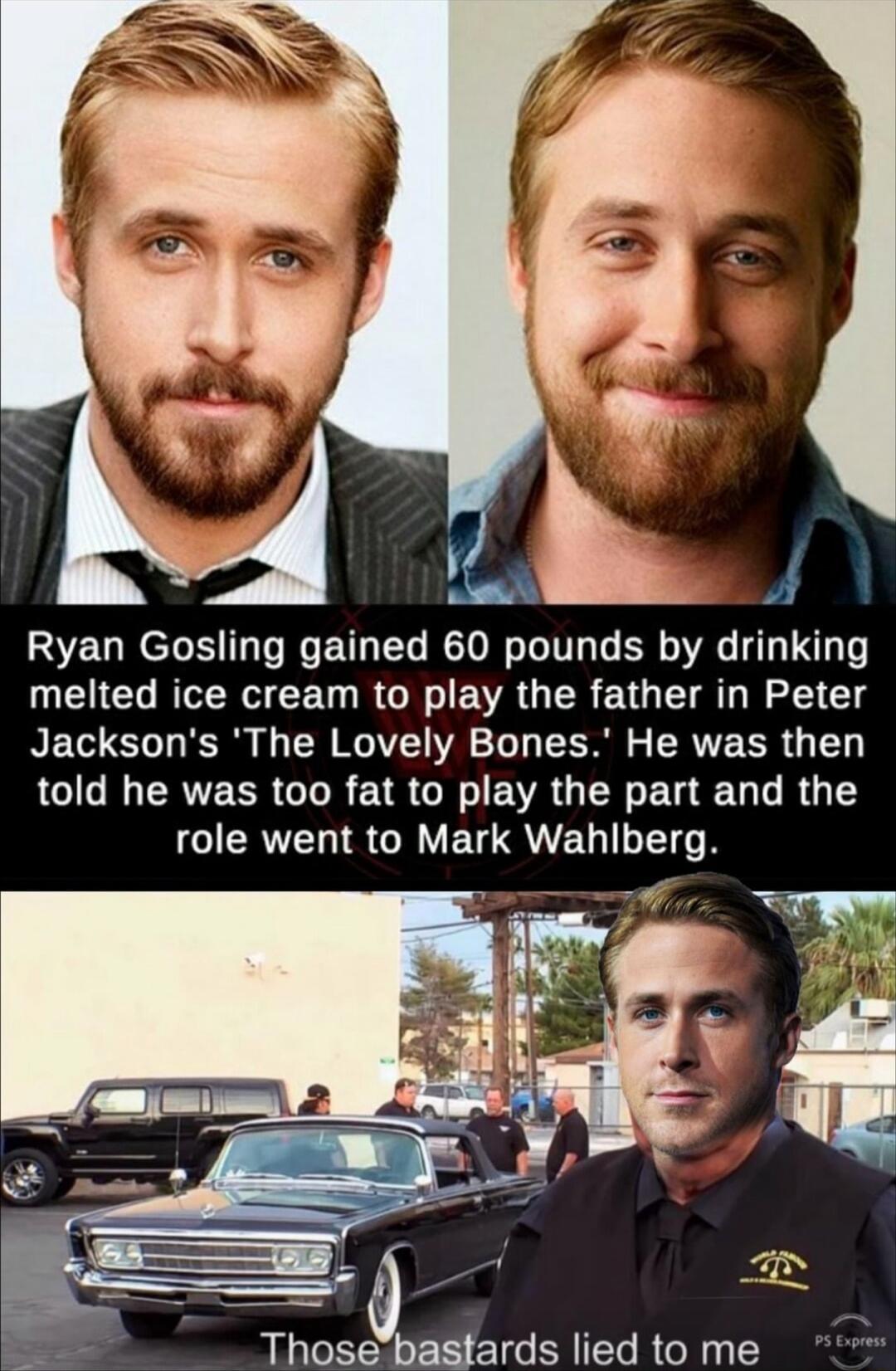 Ryan Gosling gained 60 pounds by drinking UCHCL RNV CET RGN EVAGERENG I N 2 T NEGTELL R CR RV T EER S RVEER G Y told he was too fat to play the part and the CICATELIRGRNETTRVELILET R o gbasjards lied to me