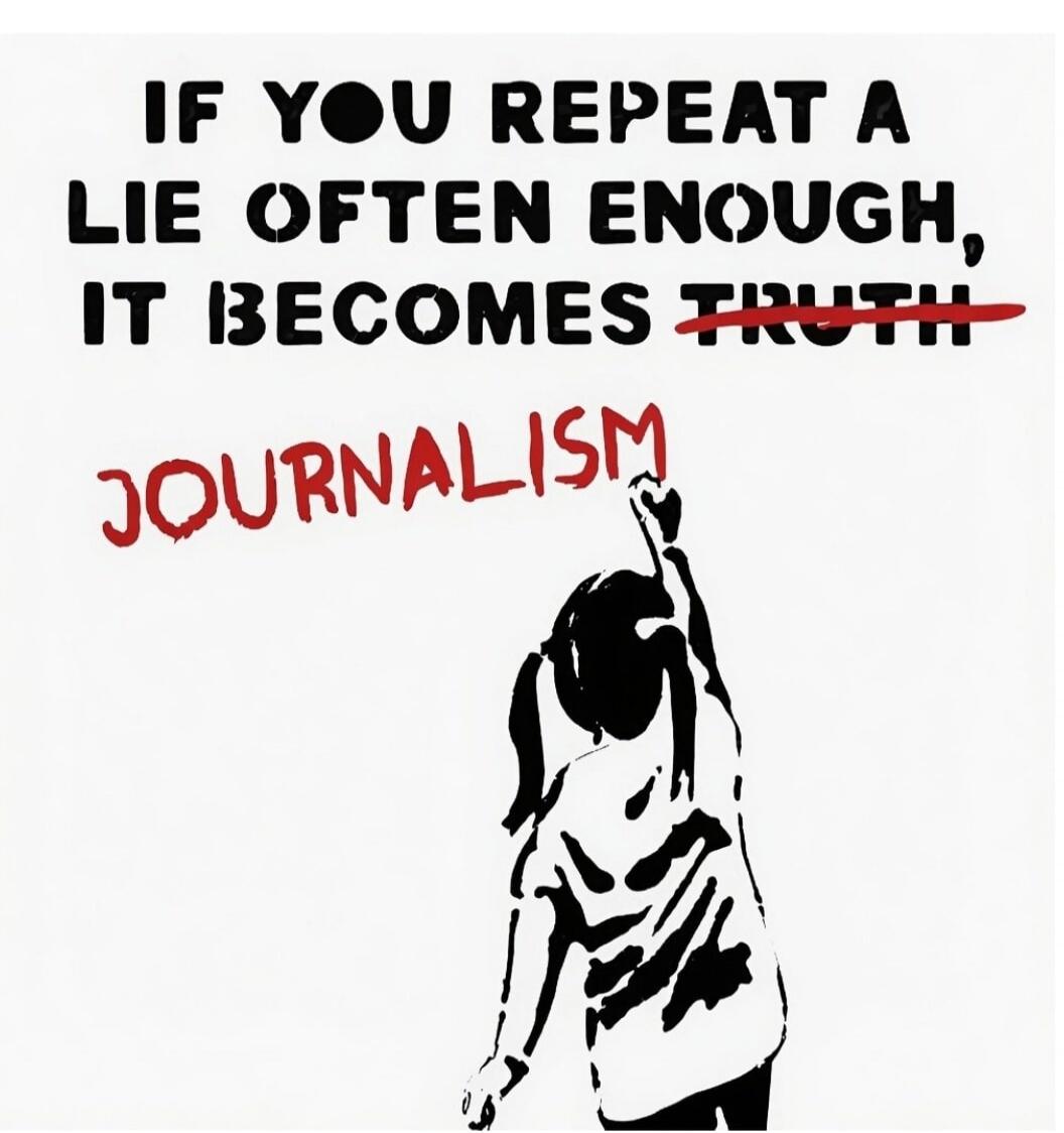IF YOU REPEAT A LIE OFTEN ENOUGH, IT BECOMES TRUTH JOURNALISM