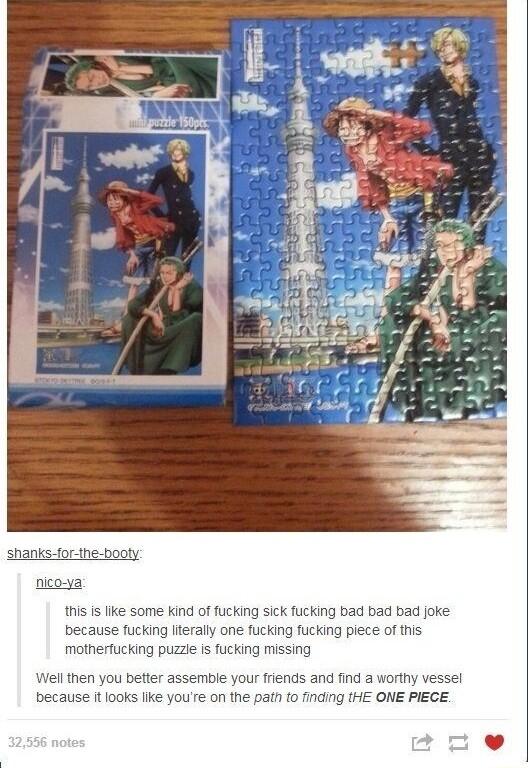 this is like some g sick fucki a0 bad joke because fuck ne fucking fucking piece of ti mothertucking puzzie is fucking missing el ble your friends and ind a worthy v becaus HE ONE PIECE