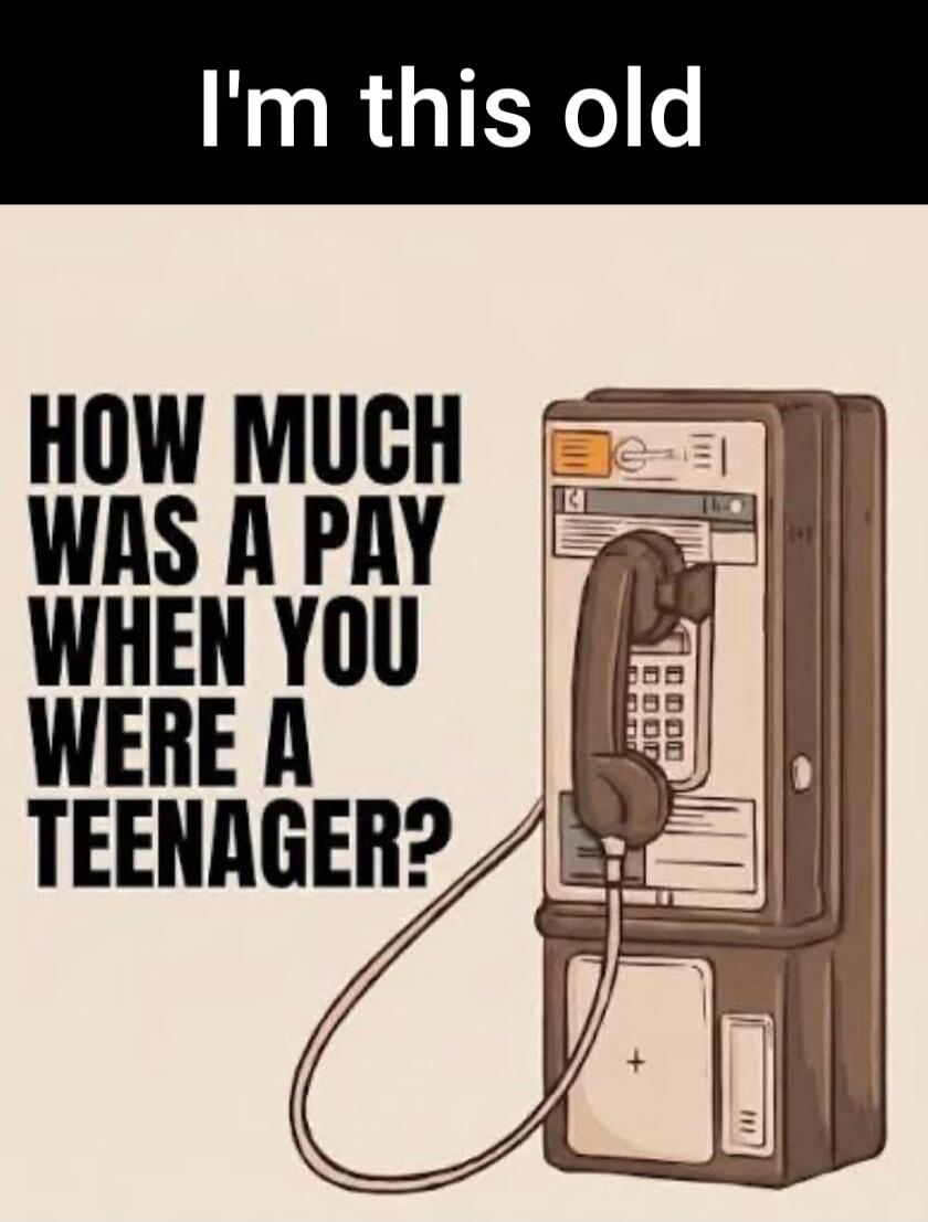 I'm this old. How much was a payphone call when you were a teenager?