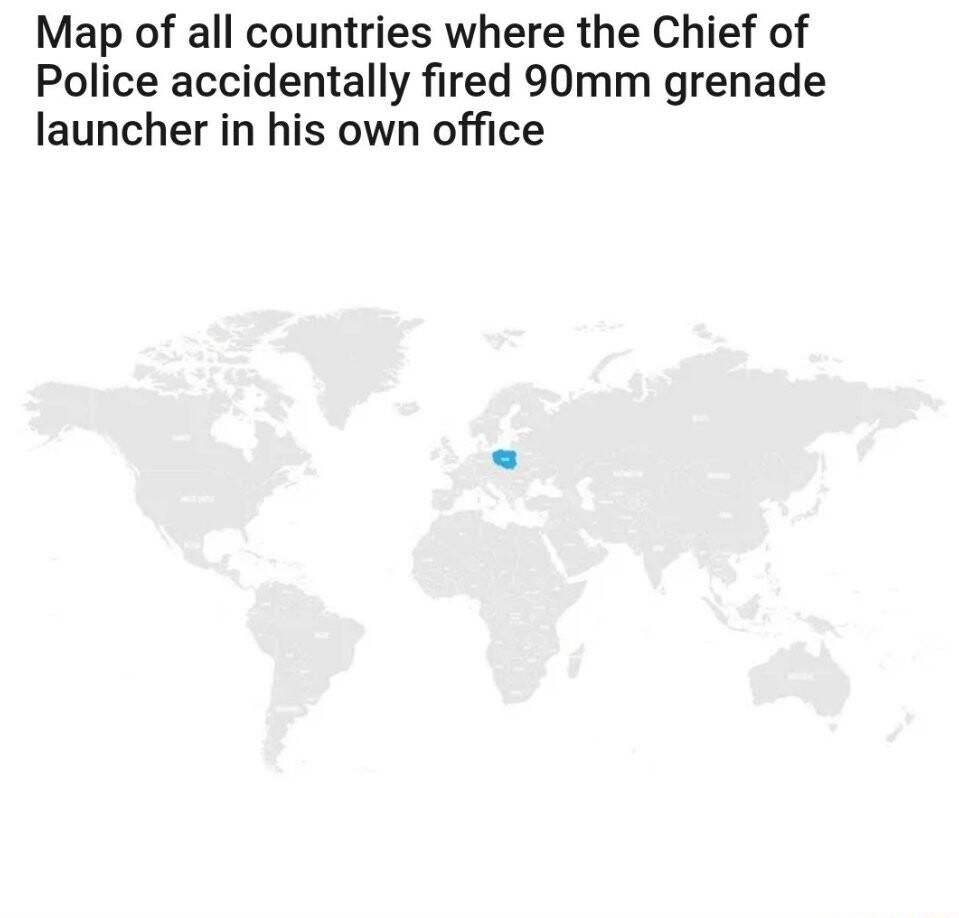 Map of all countries where the Chief of Police accidentally fired 90mm grenade launcher in his own office