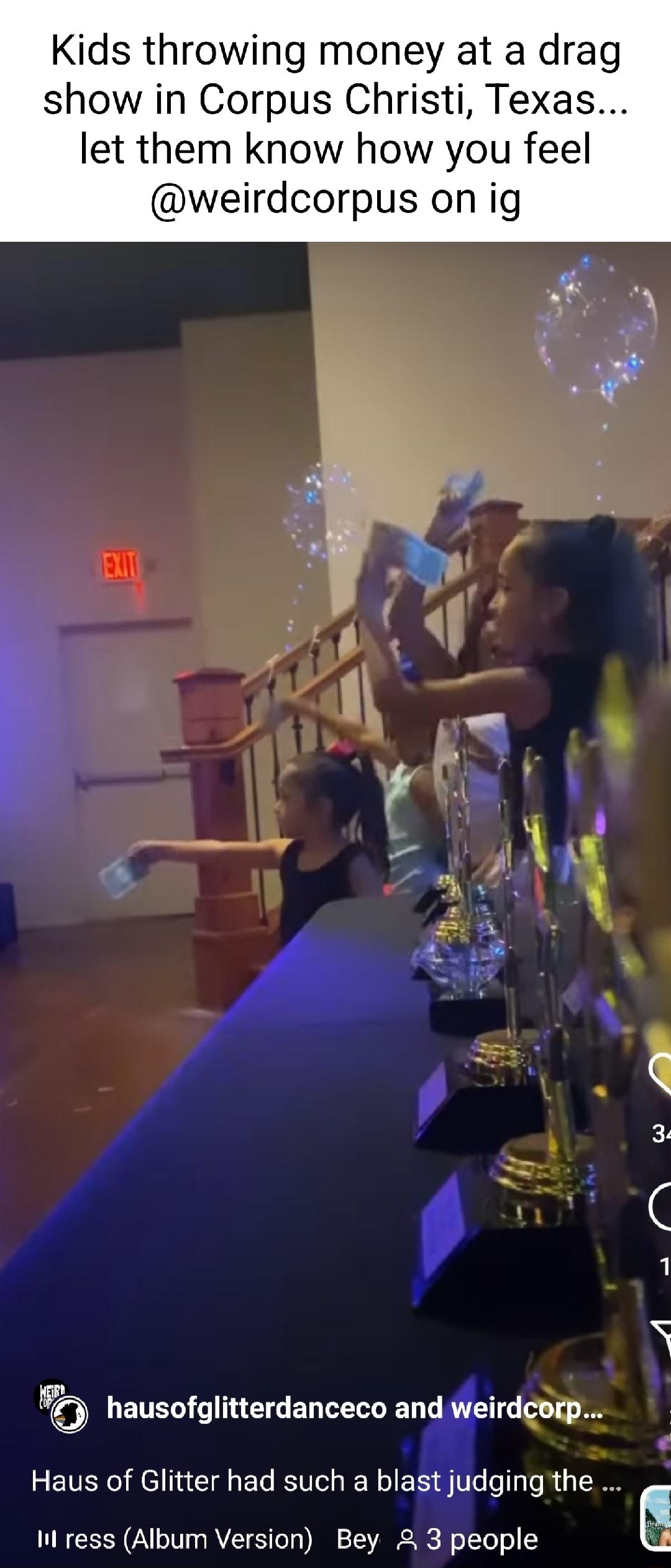 Kids throwing money at a drag show in Corpus Christi Texas let them know how you feel weirdcorpus on ig W QETTEN ET Tl angeirdcip p EIVESNe el 1a Tl o FoTo K IUTo ol Wo X V o o oy y TN Il ress Album Version Bey 3 people