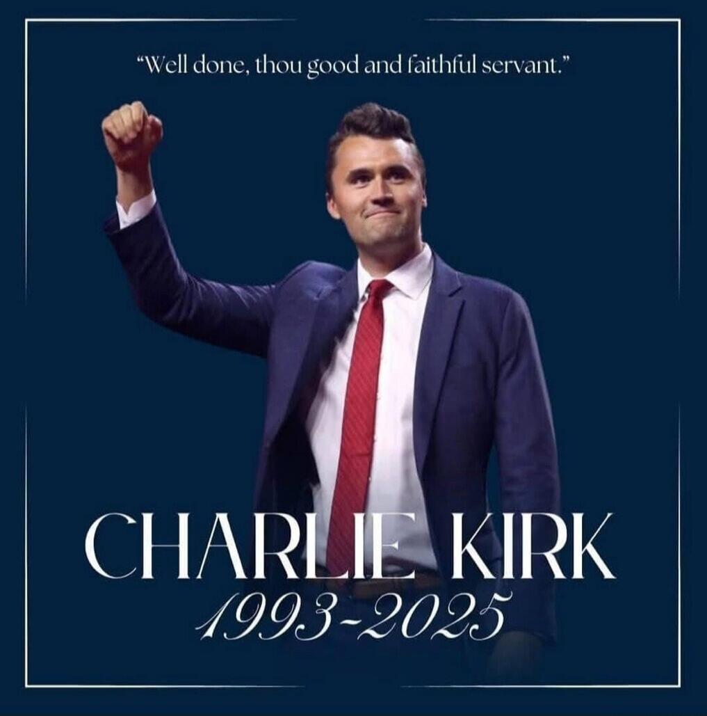 Well done, thou good and faithful servant. CHARLIE KIRK 1993-2025