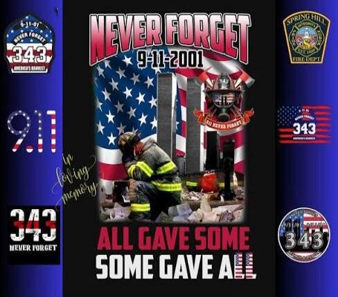 NEVER FORGET 9-11-2001. ALL GAVE SOME SOME GAVE ALL. 6-11-01 NEVER FORGET 343 AMERICA'S BRAVEST. 9.11. In loving memory. 343 NEVER FORGET. SPRING HILL FIRE DEPT EST. 1899 INTEGRITY HONOR SERVICE. 9-11 NEVER FORGET. 343 AMERICA'S BRAVEST.