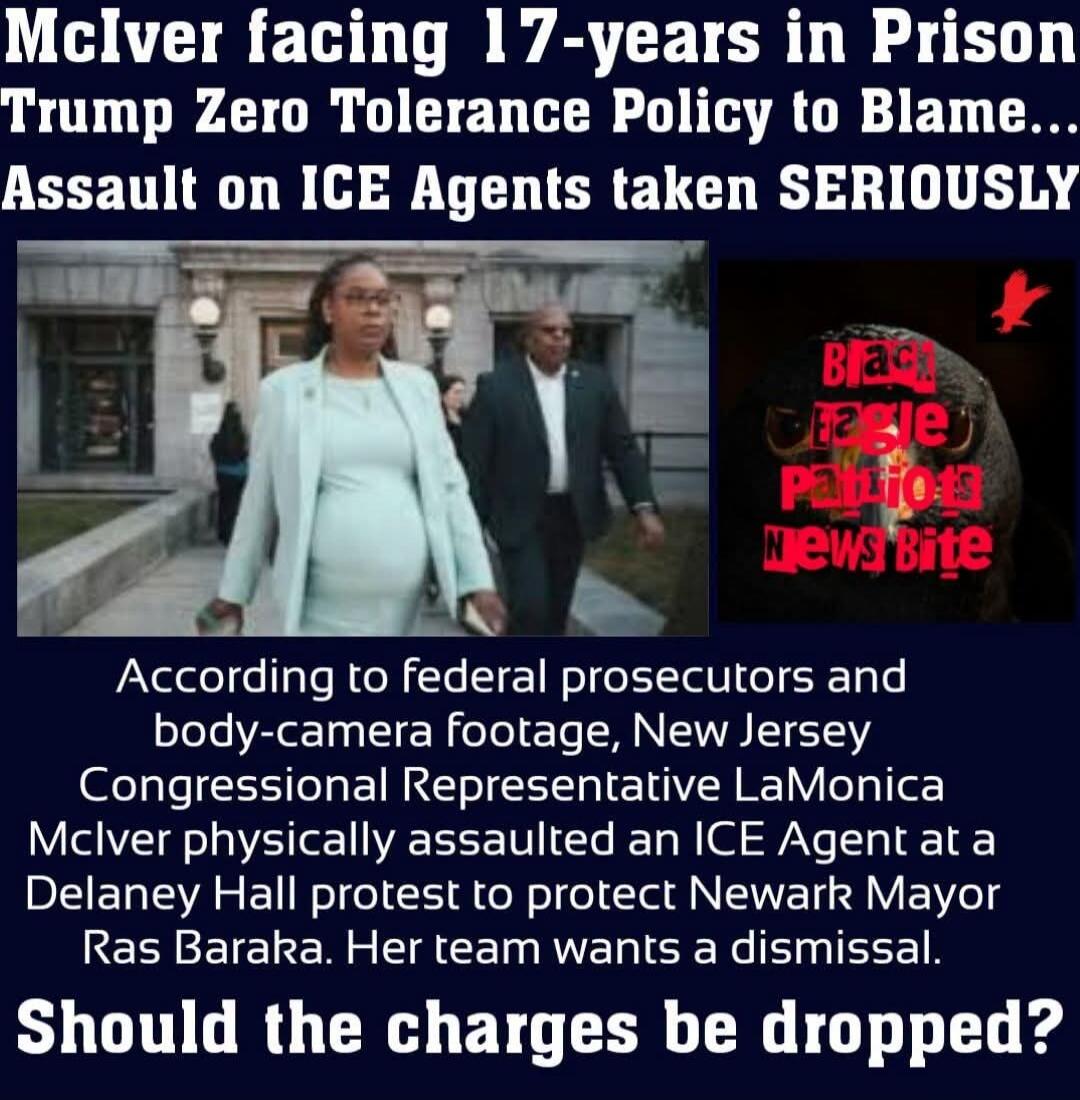 McIver facing 17-years in Prison Trump Zero Tolerance Policy to Blame... Assault on ICE Agents taken SERIOUSLY According to federal prosecutors and body-camera footage, New Jersey Congressional Representative LaMonica McIver physically assaulted an ICE Agent at a Delaney Hall protest to protect Newark Mayor Ras Baraka. Her team wants a dismissal. S