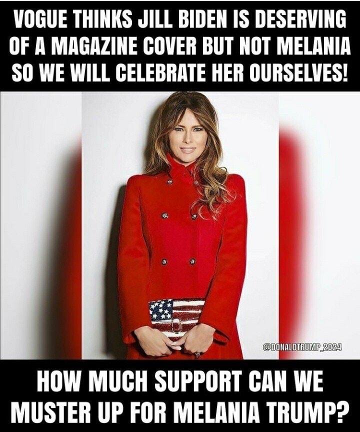 VOGUE THINKS JILL BIDEN IS DESERVING OF R MAGAZINE COVER BUT NOT MELANIA SO WE WILL CELEBRATE HER OURSELVES QJULIUM WiP_2028 HOW MllGH SlIPPlBT GAN WE MUSTER UP FOR MELANIR TRUMP