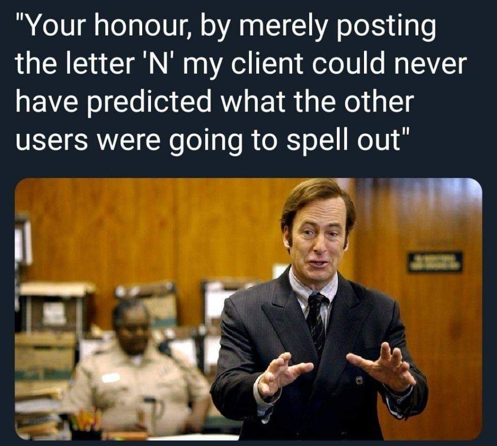 Your honour by merely posting the letter N my client could never have predicted what the other users were going to spell out n
