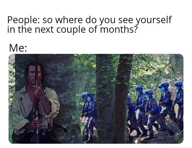 People so where do you see yourself in the next couple of months