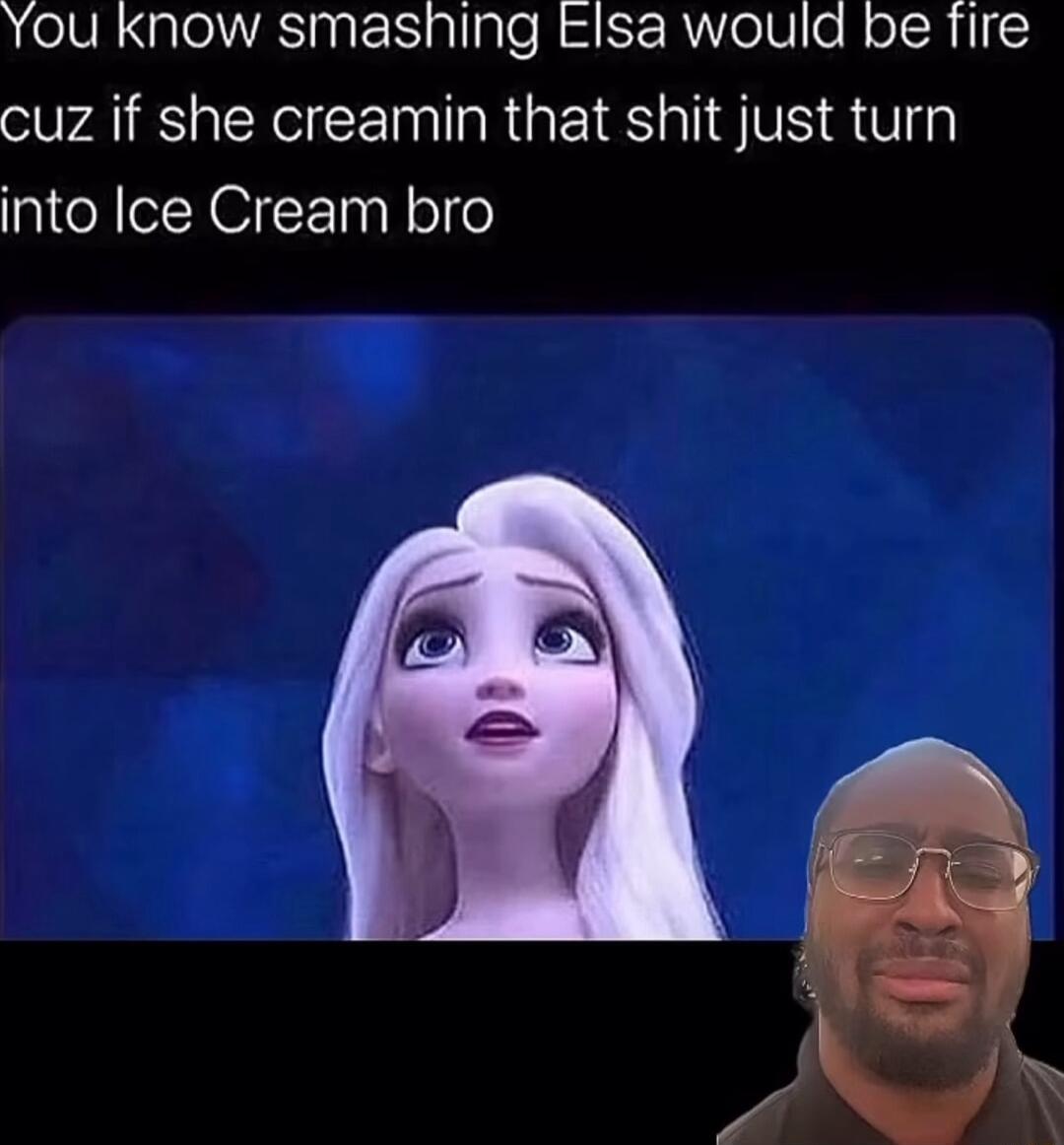You know smashing tlsa would be fire cuz if she creamin that shit just turn into Ice Cream bro