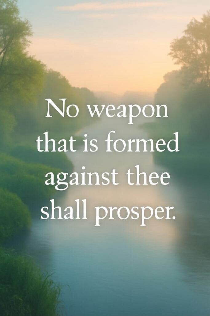 No weapon that is formed against thee shall prosper.