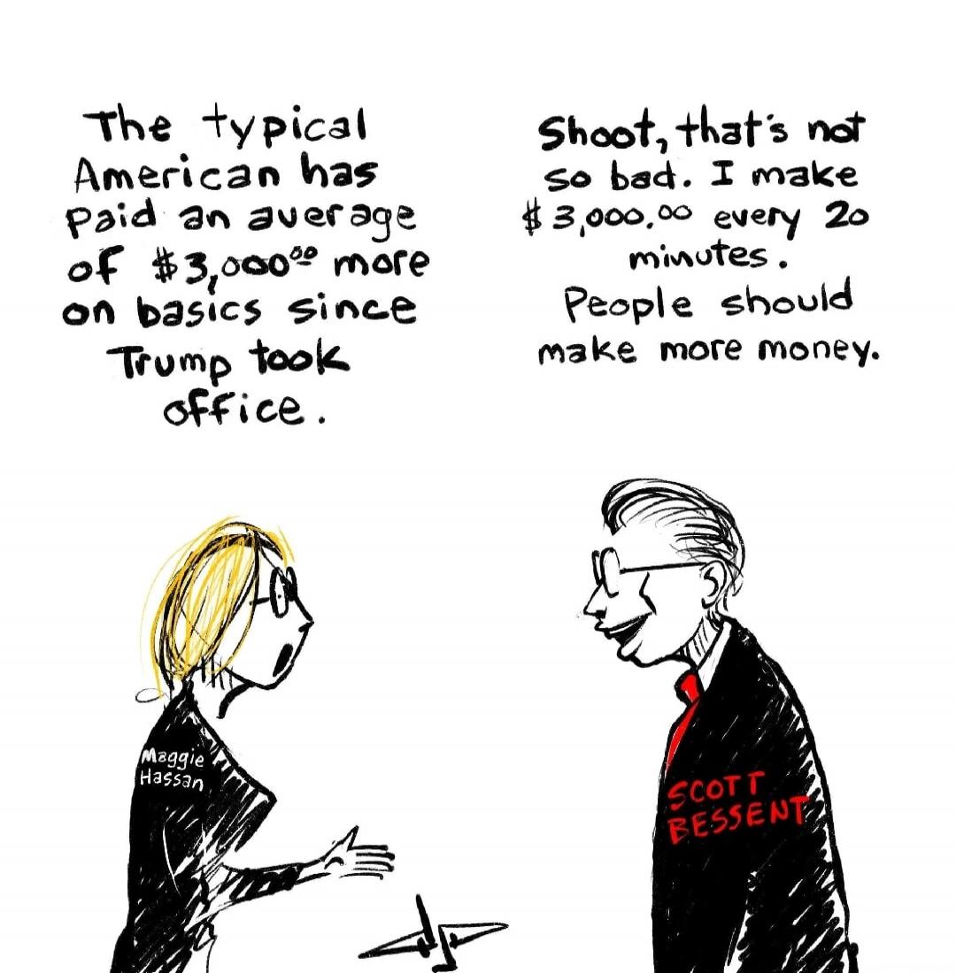The typical American has paid an average of $3,000.00 more on basics since Trump took office. Shoot, that's not so bad. I make $3,000.00 every 20 minutes. People should make more money. Maggie Hassan. Scott Bessent.