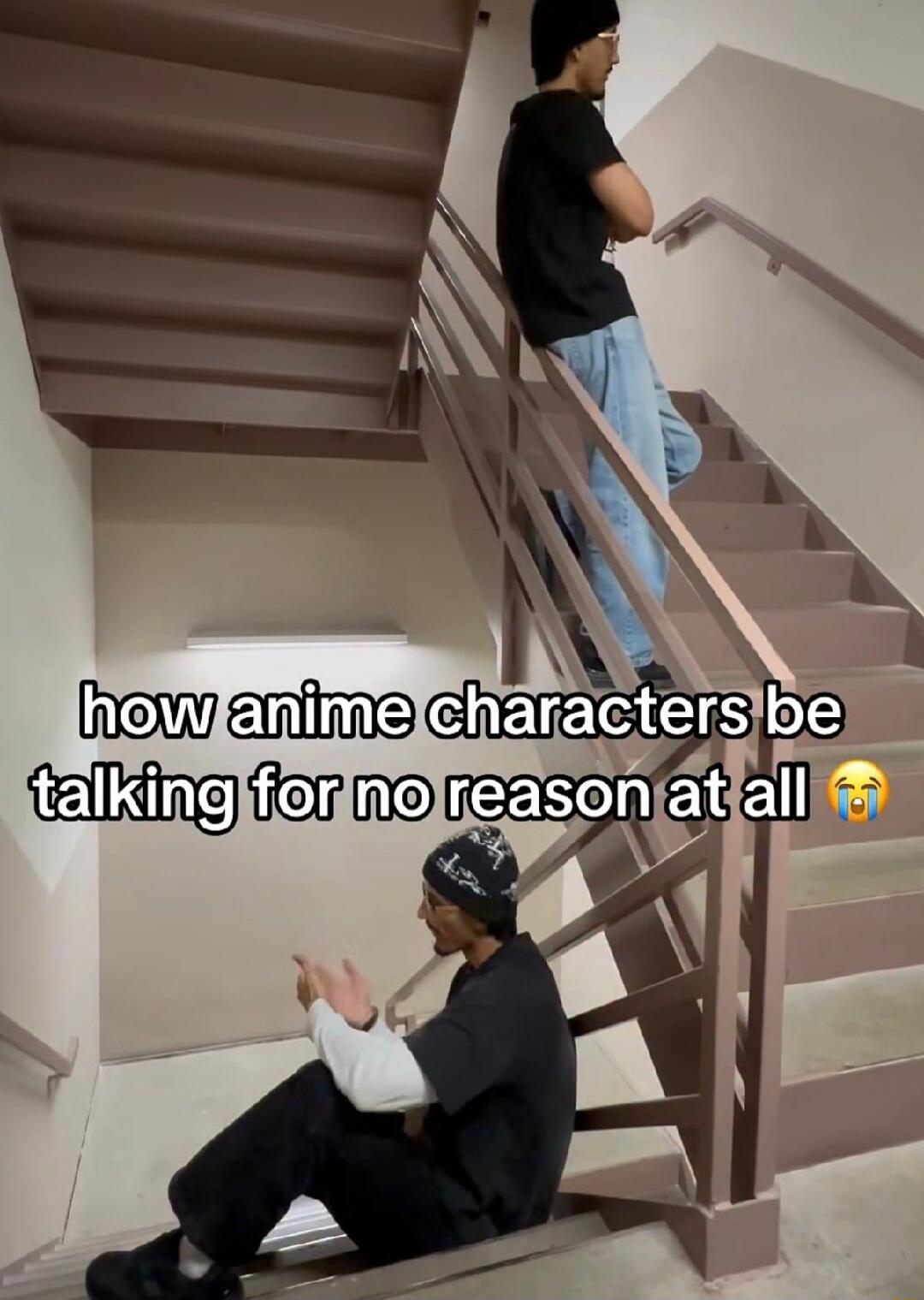 how anime characters be talking for no reason at all 😭