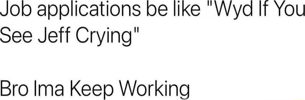 Job applications be like 
