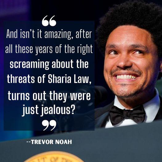 66 Aind isnt it amazing after all these years of the right screaming about the threats of Sharia Law turns out they were just jealous 99 TREVOR NOAH P N A