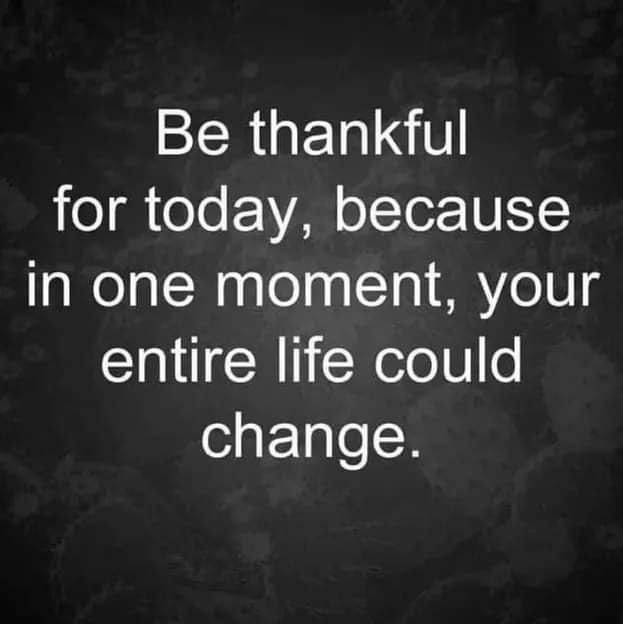 Be thankful o o0 VAN o ToTer U in one moment your entire life could change