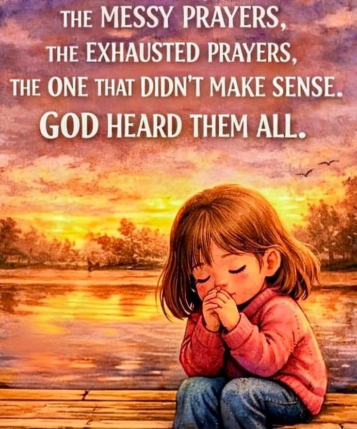 THE MESSY PRAYERS, THE EXHAUSTED PRAYERS, THE ONE THAT DIDN'T MAKE SENSE. GOD HEARD THEM ALL.