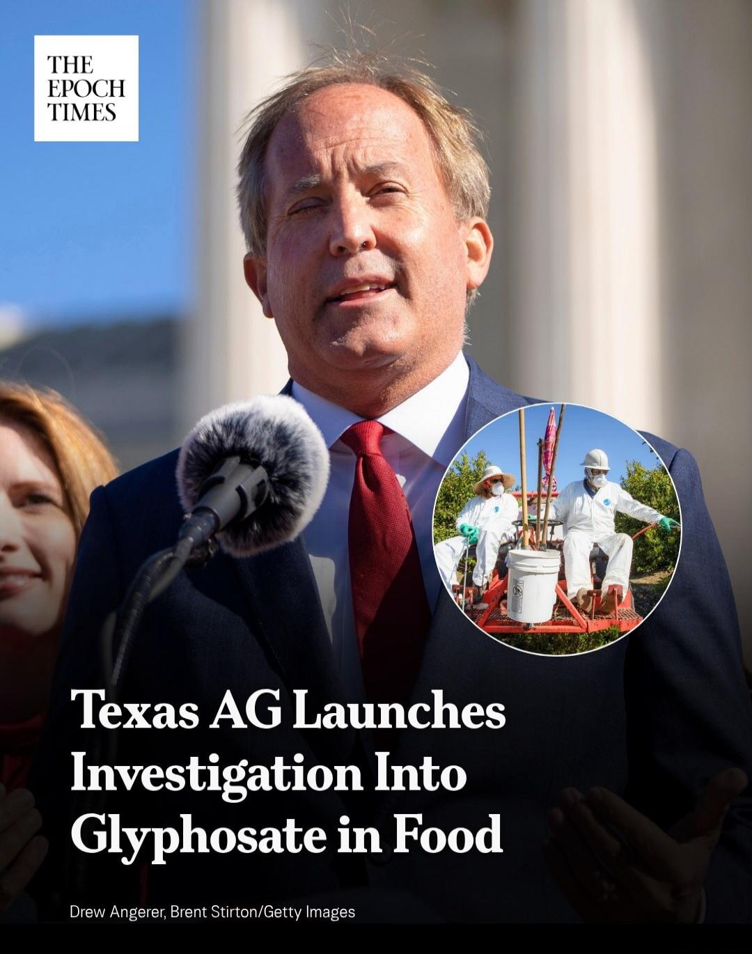 THE EPOCH TIMES Texas AG Launches Investigation Into Glyphosate in Food Drew Angerer, Brent Stirton/Getty Images