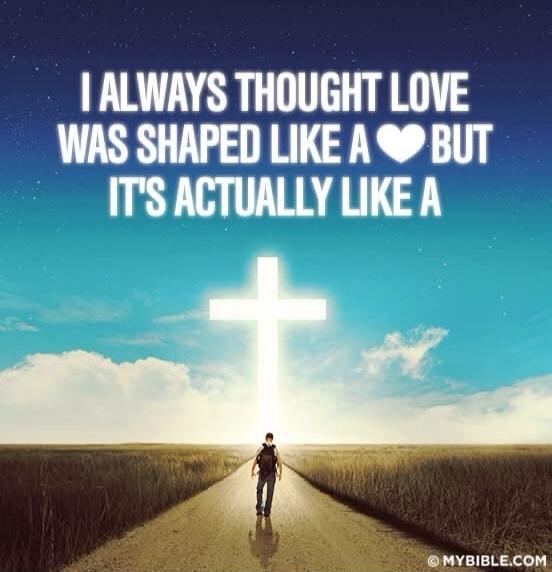 I ALWAYS THOUGHT LOVE WAS SHAPED LIKE A HEART BUT IT'S ACTUALLY LIKE A CROSS