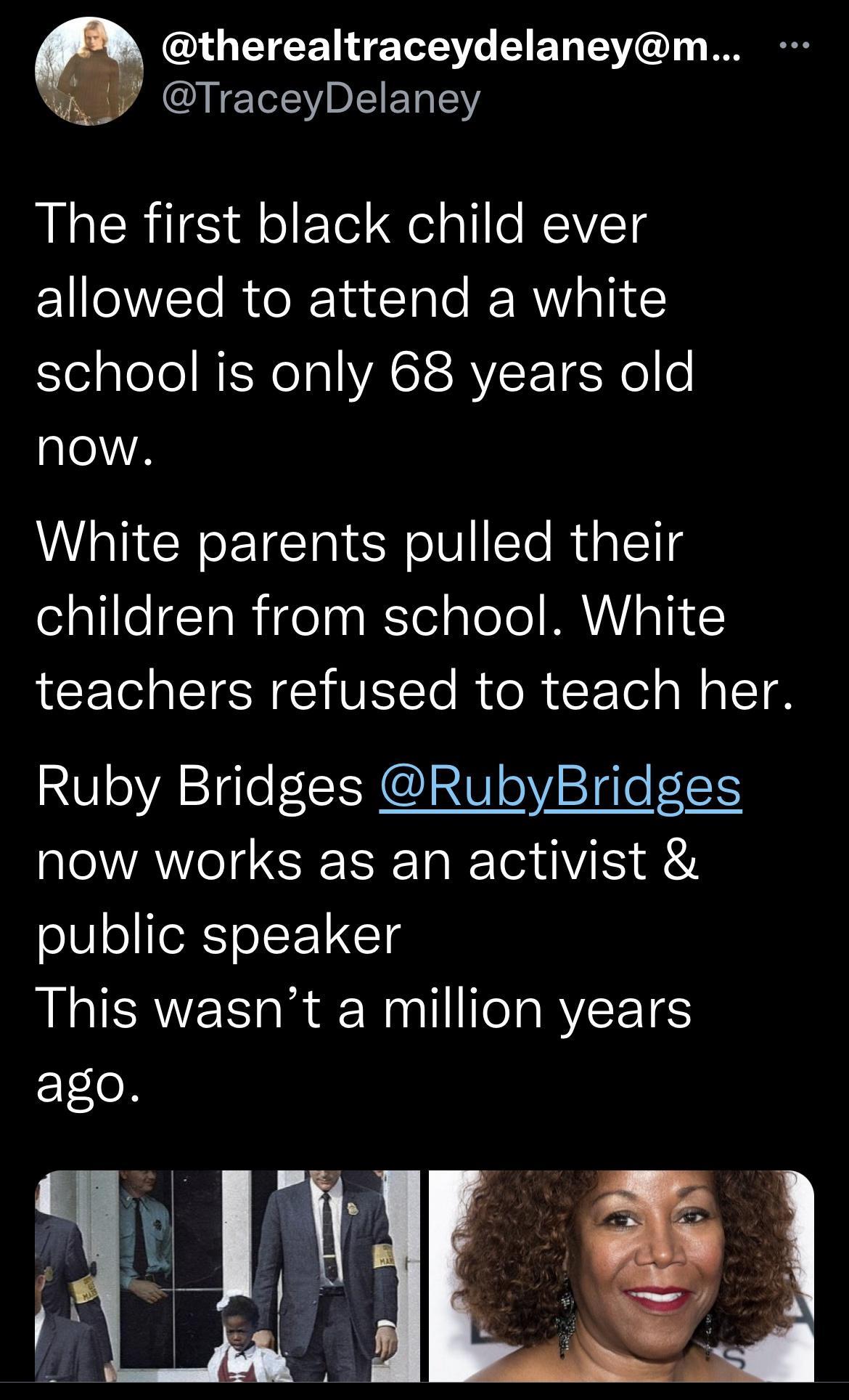 LGETEETETETC T ET TV W IEIEIERTEY The first black child ever allowed to attend a white el alele RIS TalA ISRV T Ko o now White parents pulled their children from school White JCETo g LTE N CHVETTo R oR E Tel g IoTH Ruby Bridges RubyBridges AT RN T S 1 public speaker This wasnt a million years ago a UM S