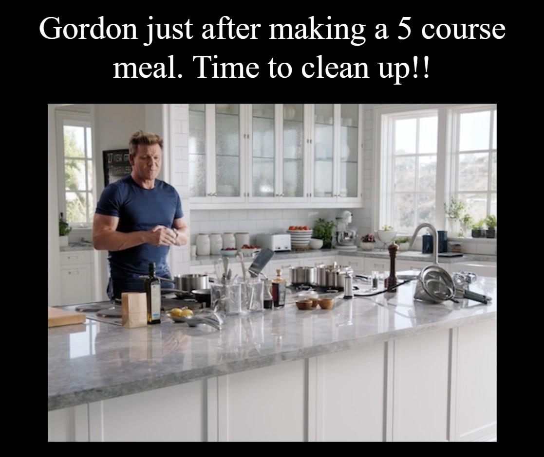 Gordon just after making a 5 course meal Time to clean up