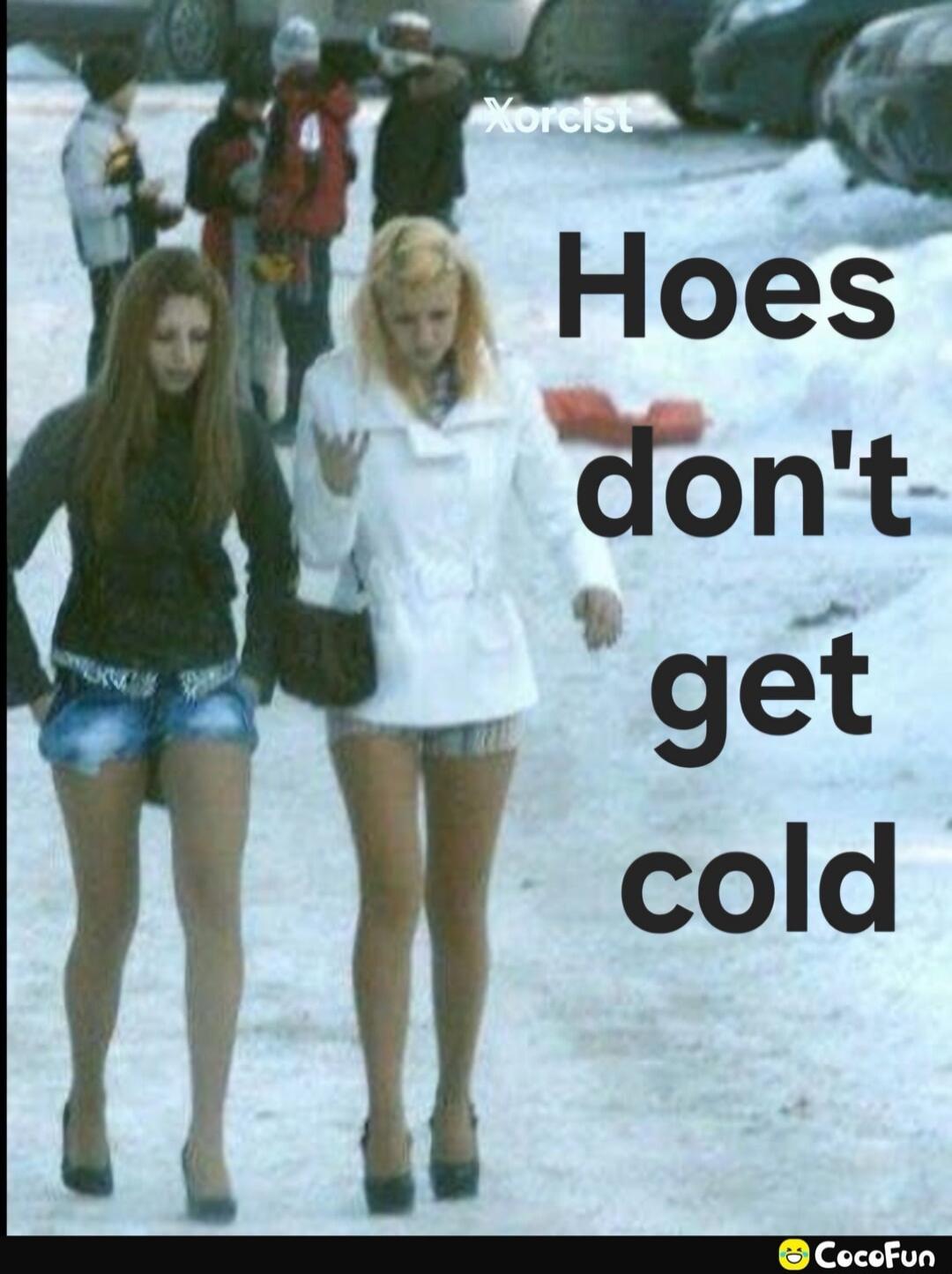 Hoes don't get cold