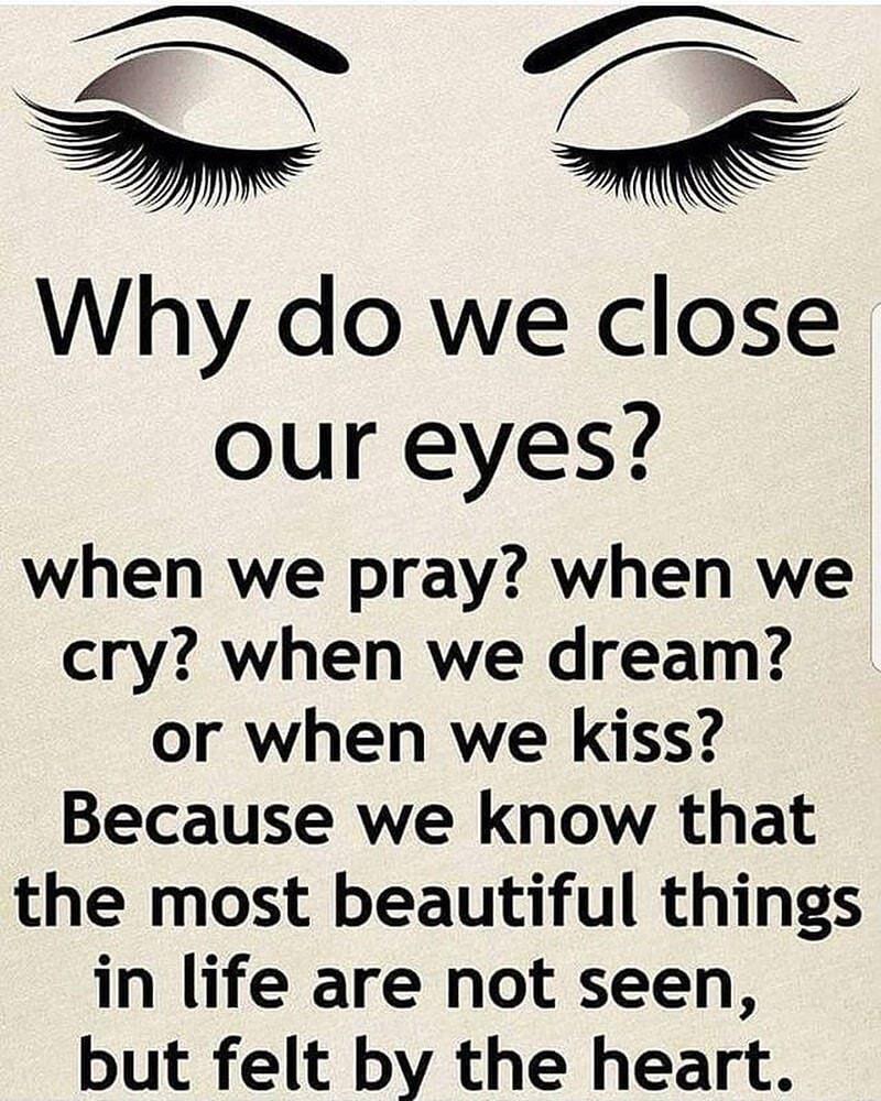 b R Why do we close our eyes when we pray when we cry when we dream or when we Kiss Because we know that the most beautiful things in life are not seen but felt by the heart