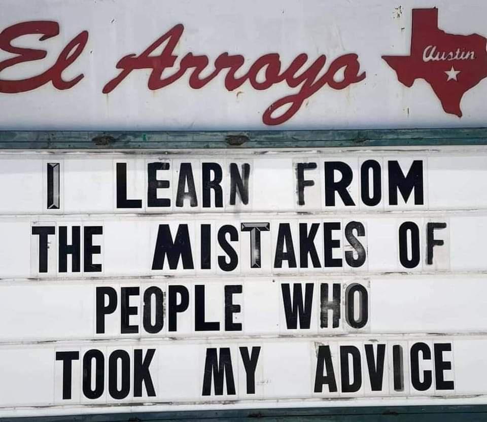 LEARN FROM THE MISTAKES OF PEOPLE WHO TOOK MY ADVICE