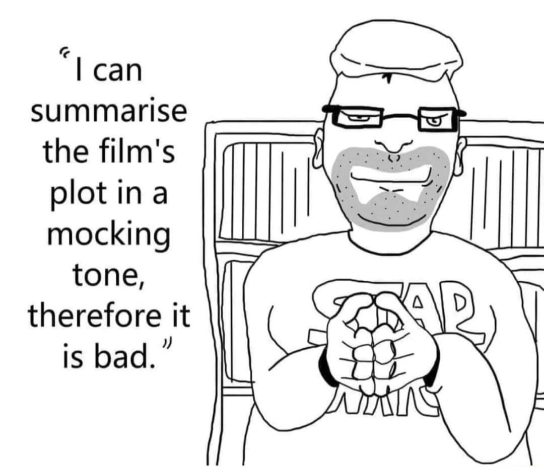 I can summarise the films plotina mocking tone therefore it is bad