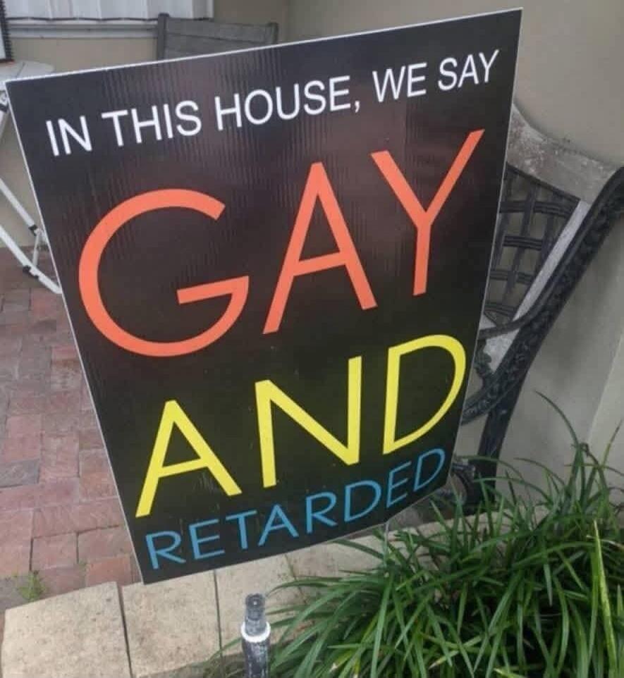 IN THIS HOUSE, WE SAY GAY AND RETARDED