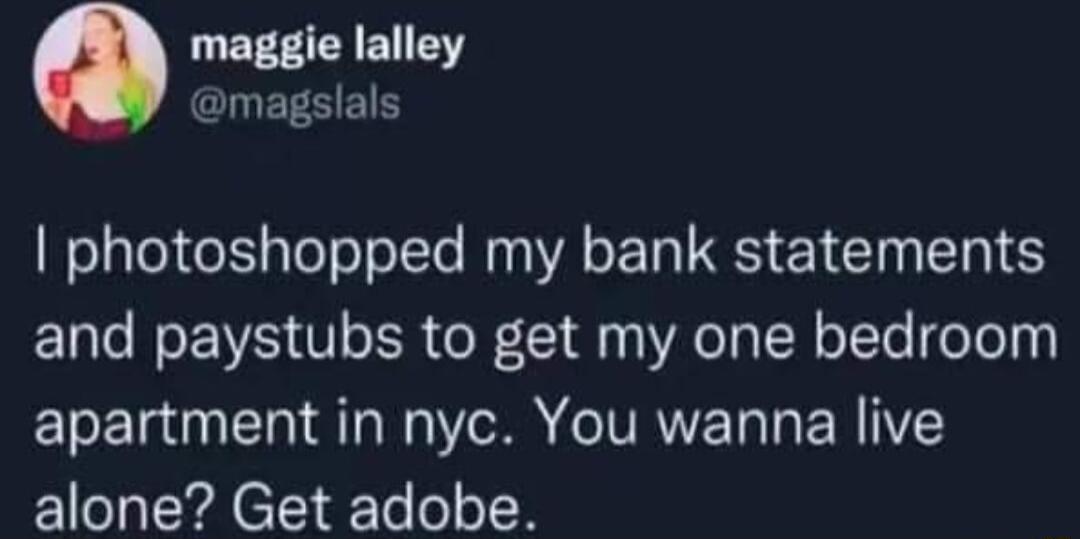 maggie lalley magslals elale eIt TeT o o Te My A E TS E 1T TN and paystubs to get my one bedroom apartment in nyc You wanna live alone Get adobe