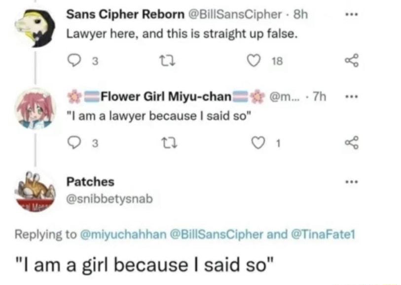 V Sans Cipher Reborn BillSansCipher 8h Lawyer here and this is straight up false Qs e Q I am a lawyer because said so Flower Girl Miyu chan y m 7h Q3 n Q1 Patches snibbetysnab Replying to miyuchahhan BillSansCipher and TinaFatel l am a girl because said so