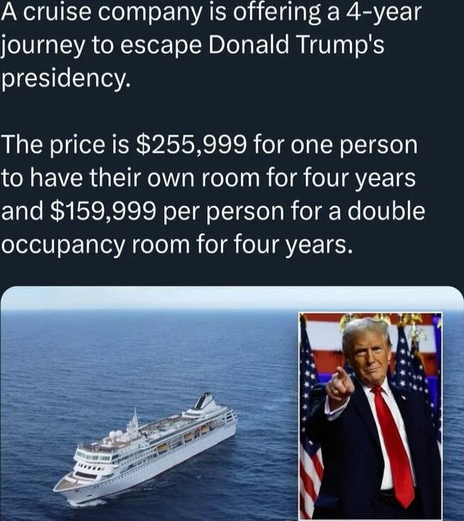 A cruise company is offering a 4 year journey to escape Donald Trumps presidency The price is 255999 for one person to have their own room for four years and 159999 per person for a double occupancy room for four years