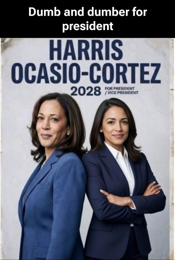 Dumb and dumber for president HARRIS OCASIO-CORTEZ 2028 FOR PRESIDENT / VICE PRESIDENT